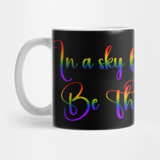 In a sky full of clouds, Be The Rainbow. Mug